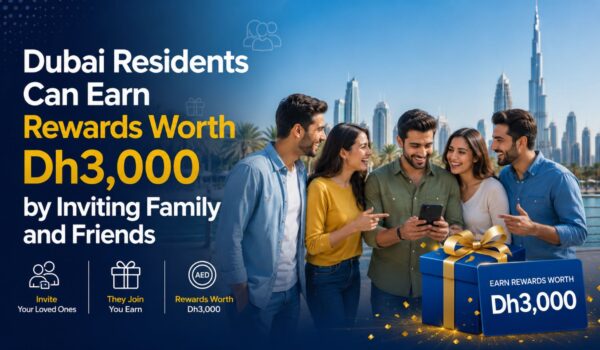 Dubai Residents Can Earn Rewards Worth Dh3,000 by Inviting Family and Friends